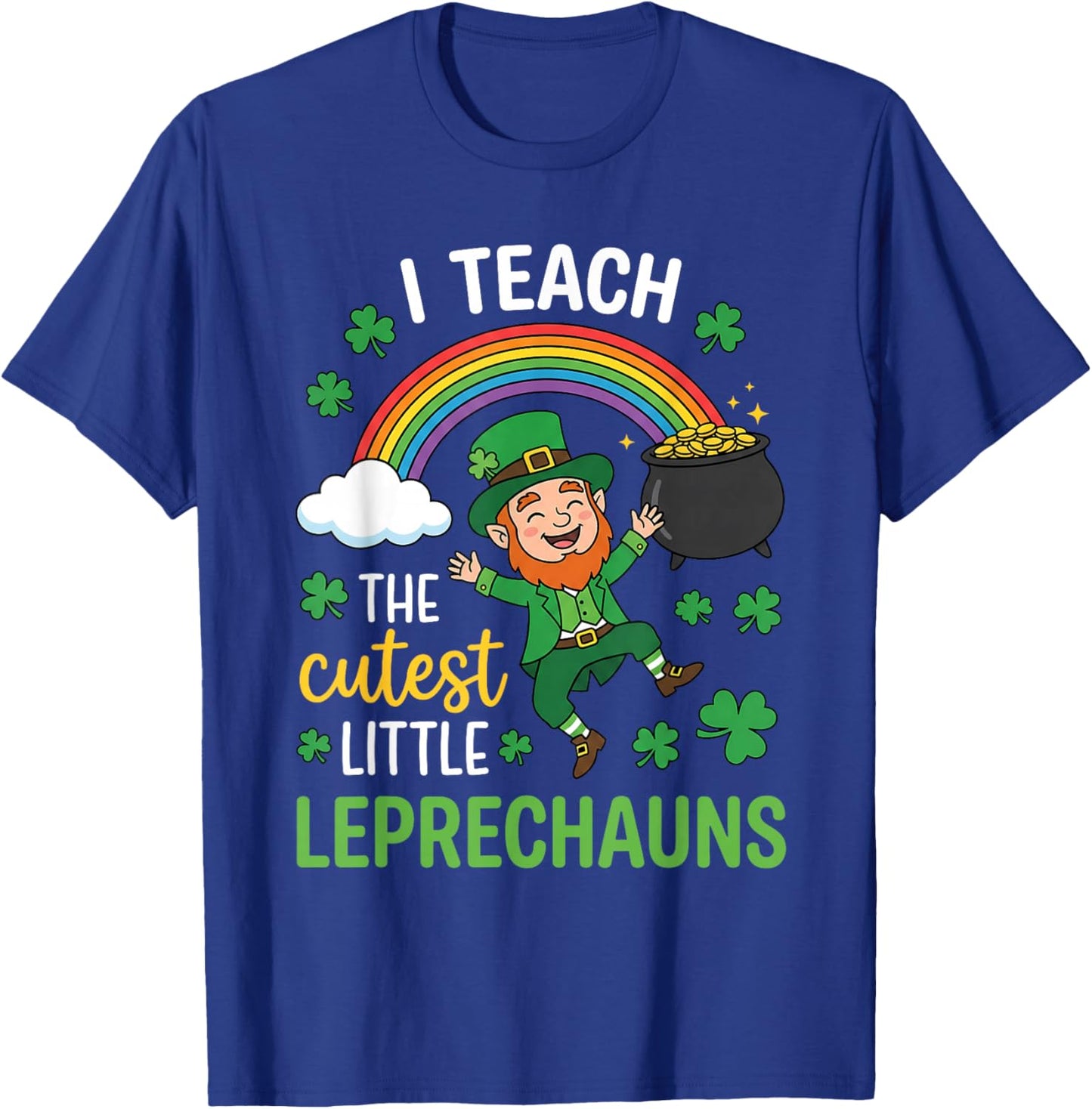 I Teach The Cutest Little Leprechauns St Patricks Student T-Shirt - T-Shirt | Royal
