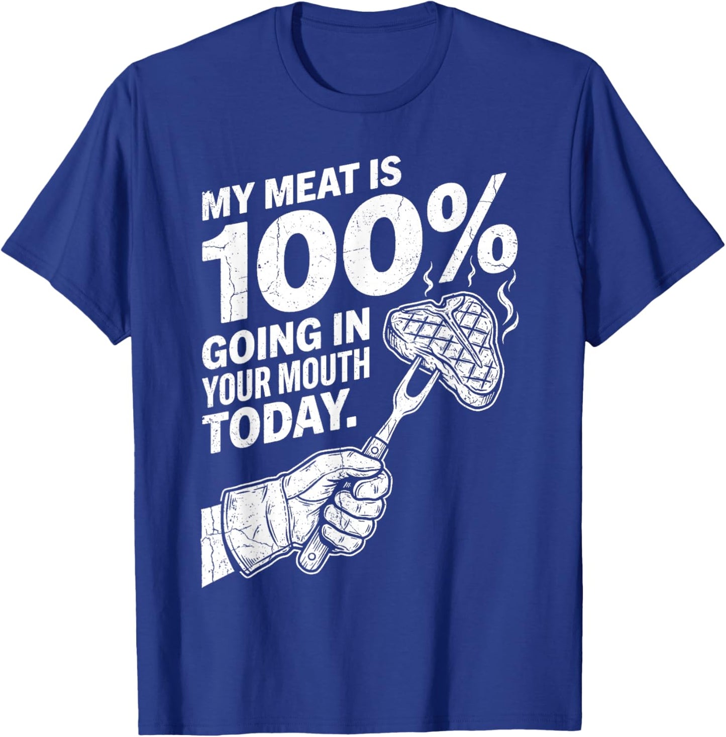 My Meat is 100% Going in Your Mouth Today Funny BBQ Grilling T-Shirt - T-Shirt | Royal