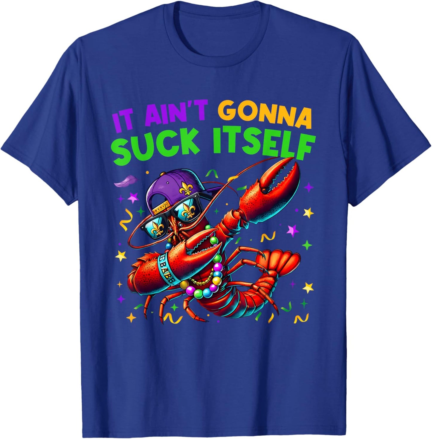It Ain't Gonna Suck Itself Crawfish Funny Mardi Gras Gift T-Shirt - T-Shirt | Royal