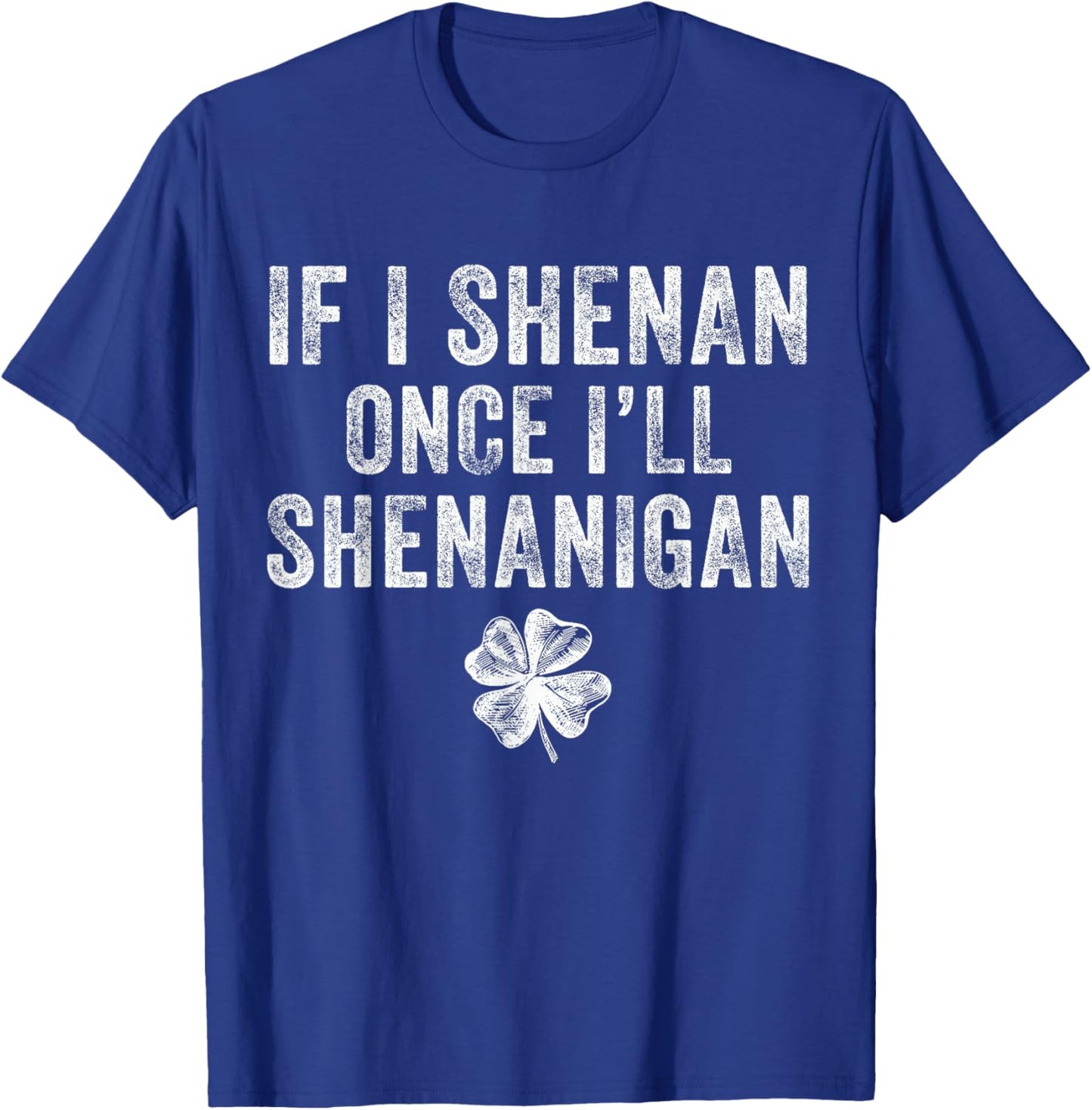 St Patricks Day If I Shenan Once I'll Shenanigan Clovers T-Shirt - T-Shirt | Royal