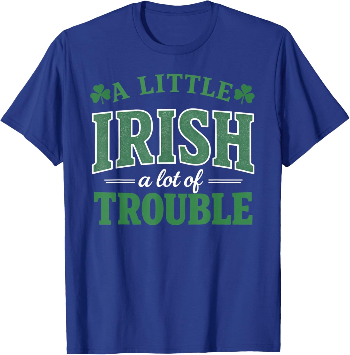 A Little Irish A Lot of Trouble Funny Irish St Patrick's Day T-Shirt - T-Shirt | Royal