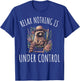Funny Relax Nothing is Under Control Garden Raccoon T-Shirt - T-Shirt | Royal