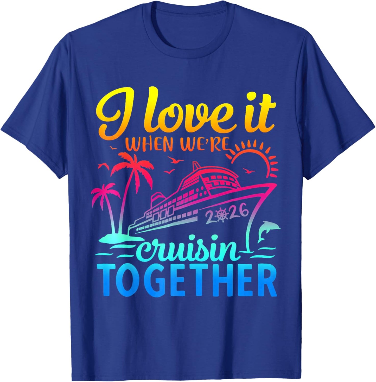 Family Cruise 2026 I Love It When We're Cruisin' Together T-Shirt - T-Shirt | Royal
