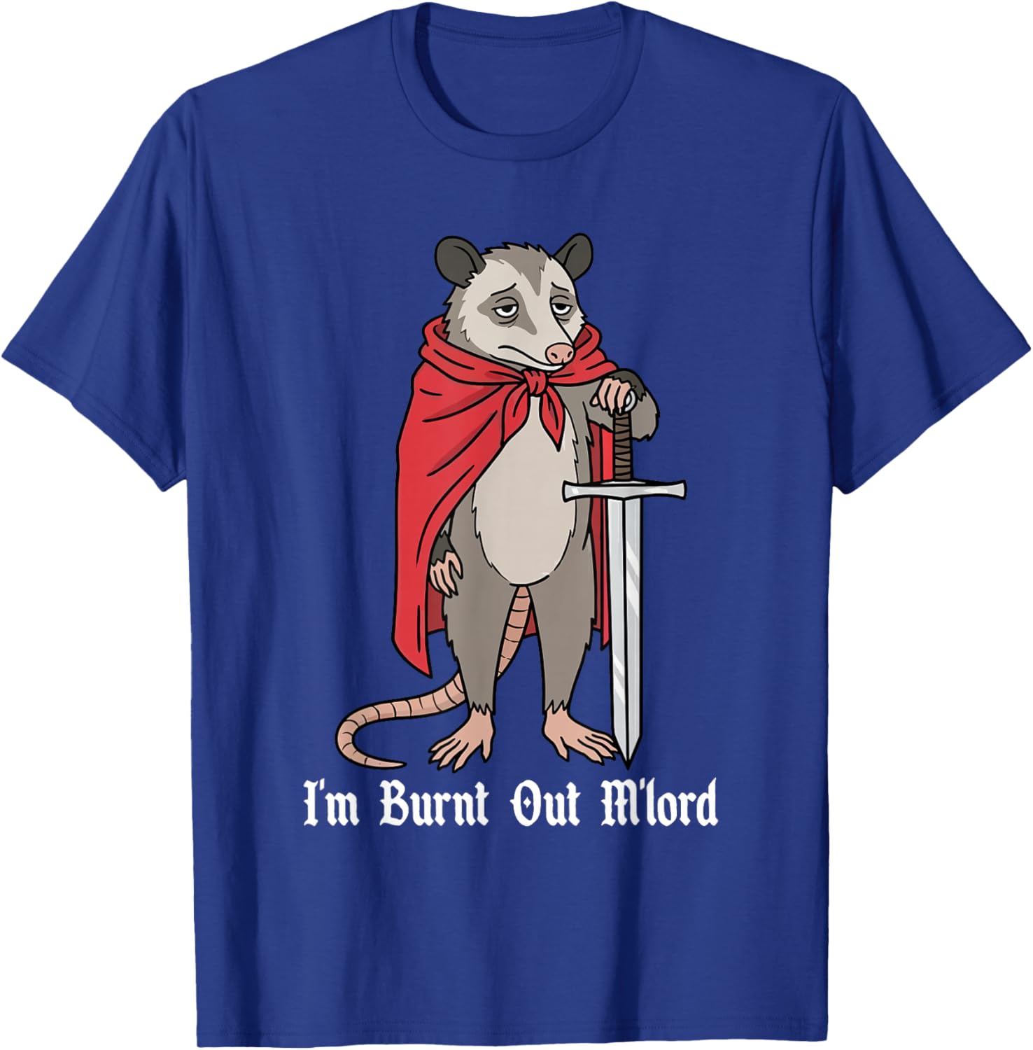 I'm Burnt Out M'lord Funny Medieval Knight Possum Sword T-Shirt - T-Shirt | Royal