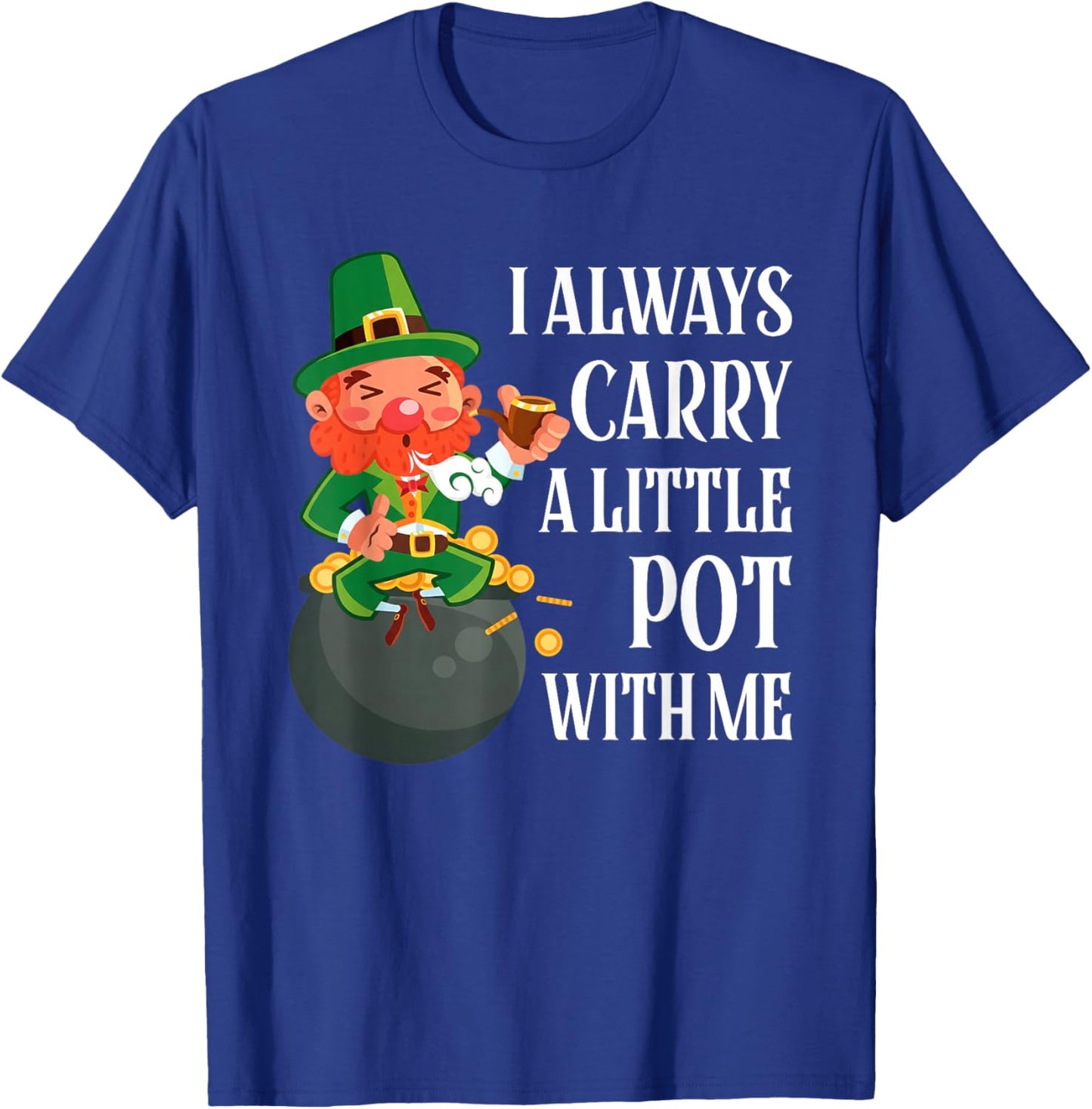 I Always Carry A Little Pot with Me Funny St Patrick Day T-Shirt - T-Shirt | Royal