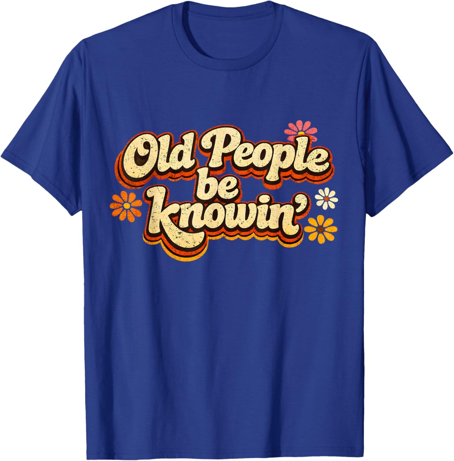 Old People Be Knowing Retro Floral Humor Quote T-Shirt - T-Shirt | Royal