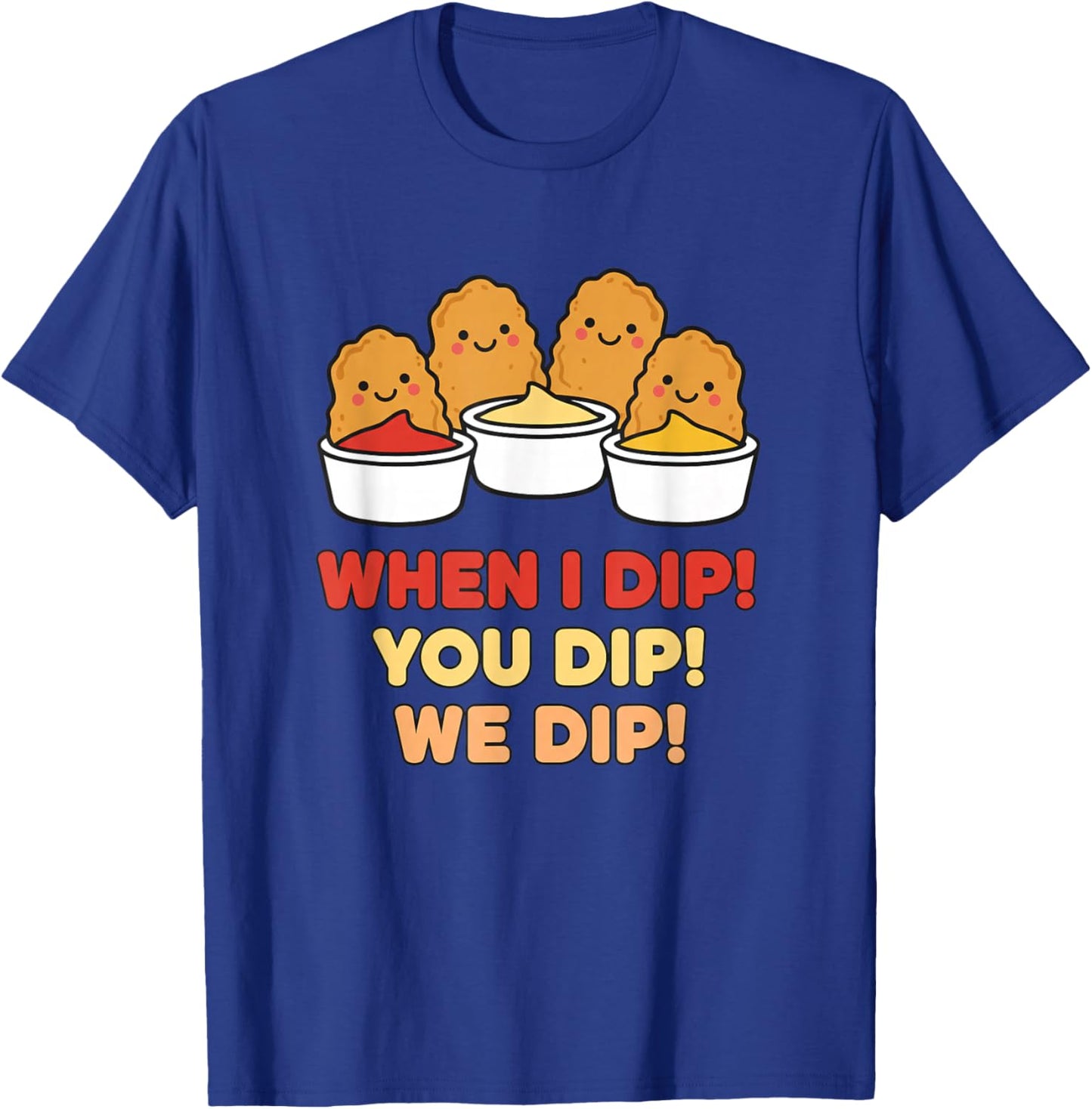 Chicken Dip Squad, When I Dip! You Dip! We Dip T-Shirt - T-Shirt | Royal