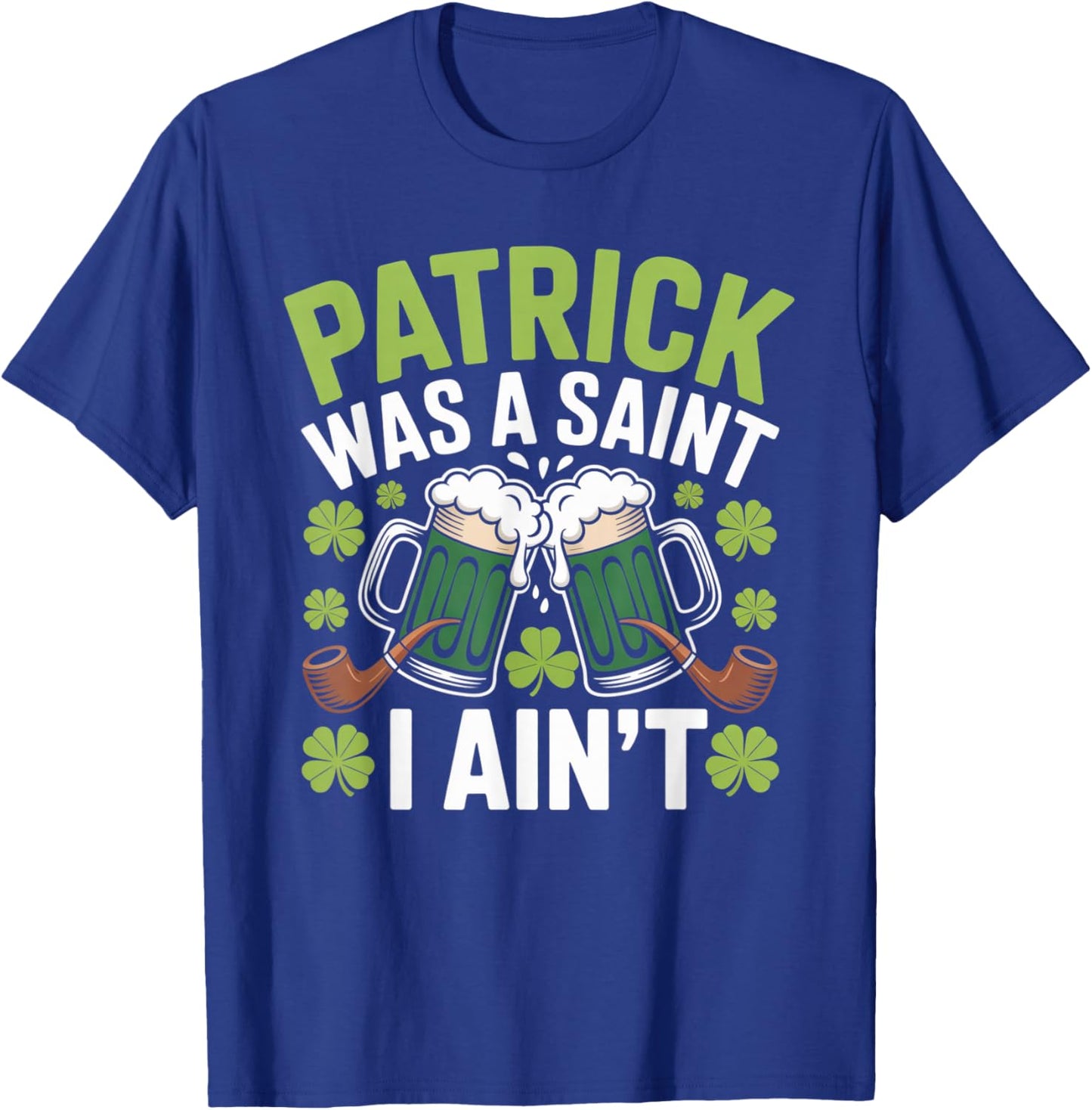 Funny St. Patrick was a Saint I Ain’t Green Beer Party T-Shirt - T-Shirt | Royal