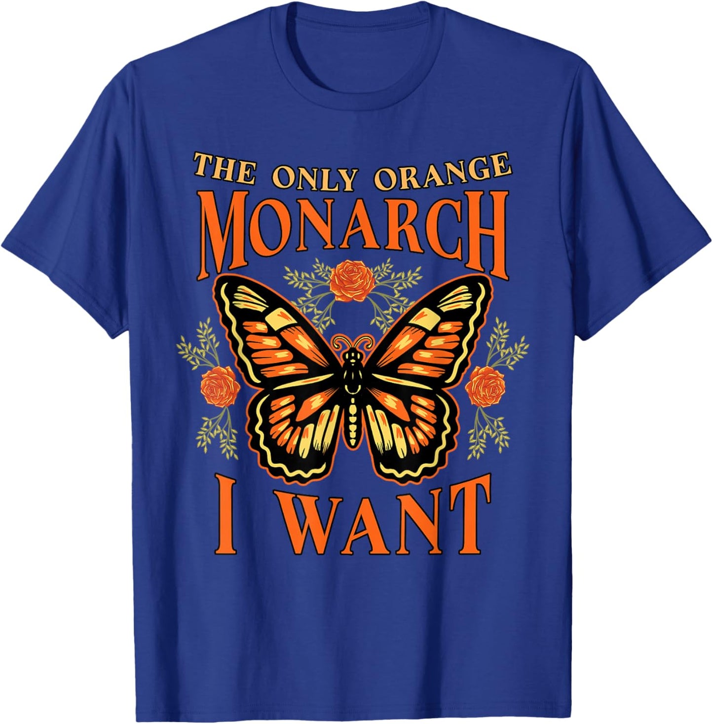 The Only Orange Monarch I Want Funny Butterfly Lover Gift T-Shirt - T-Shirt | Royal