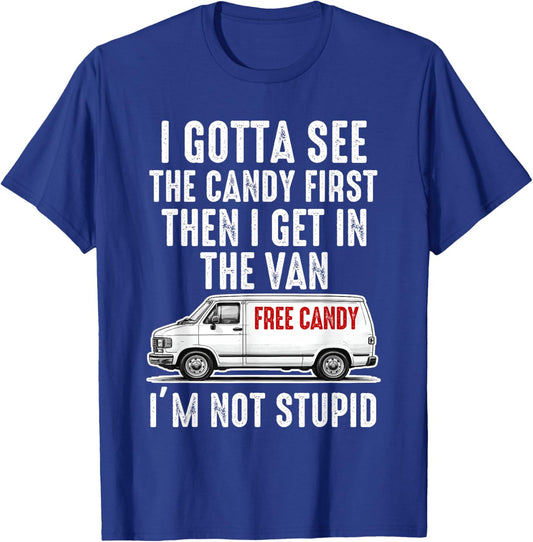 I Gotta See The Candy First I'm not Stupid T-Shirt - T-Shirt | Royal