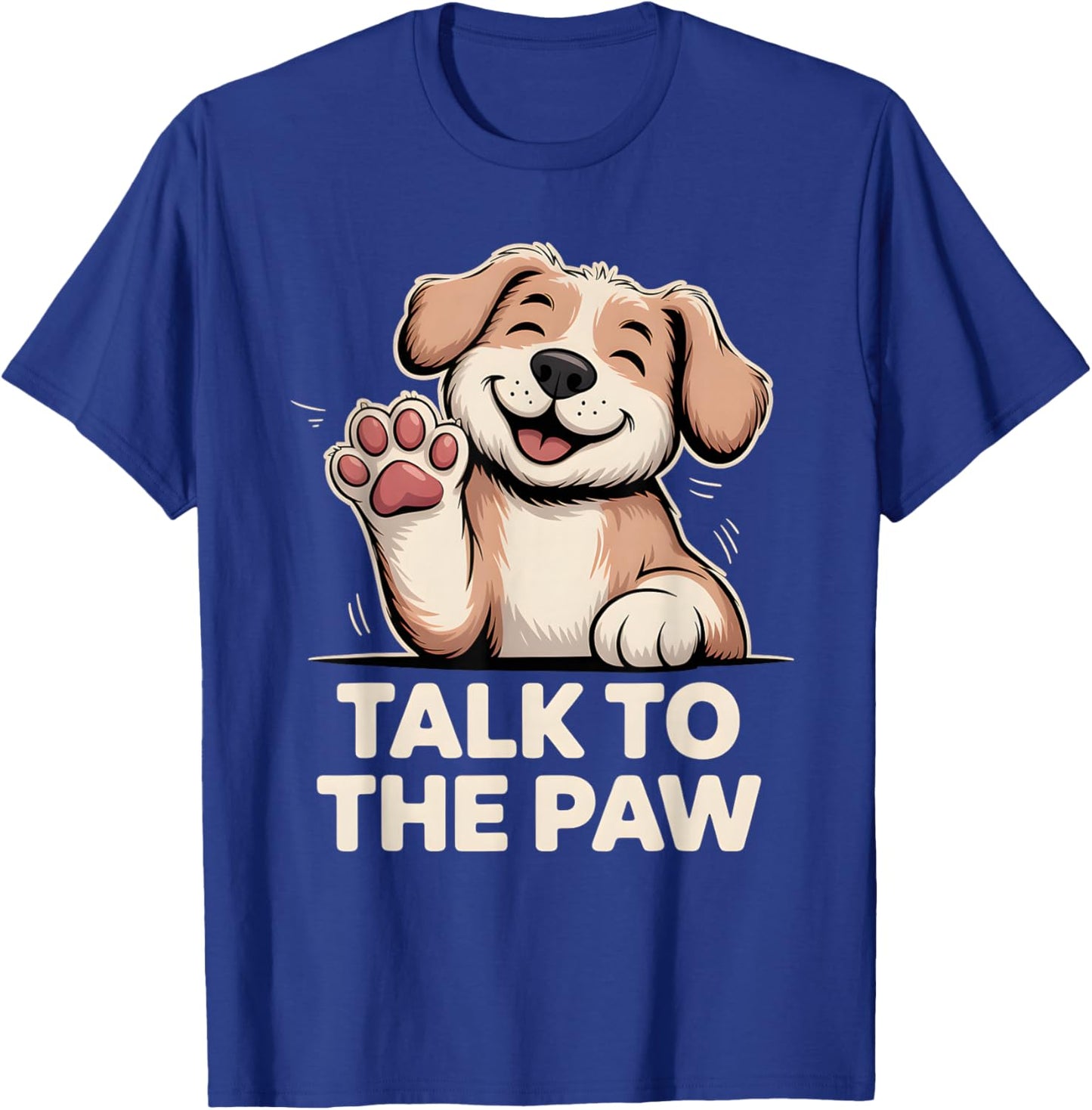 Talk to The Paw Cute Happy Puppy Dog Lover Design T-Shirt - T-Shirt | Royal