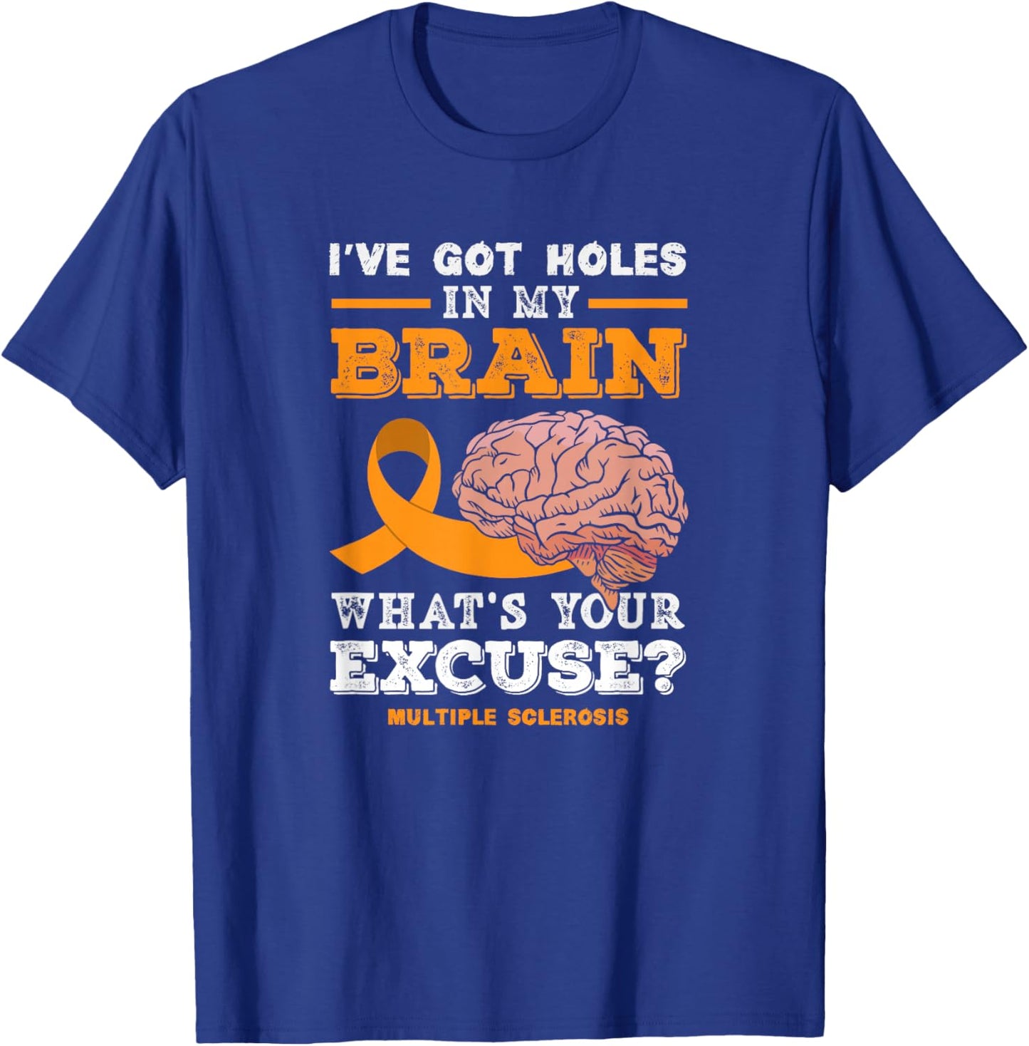 I've Got Holes in My Brain What's Your Excuse? Funny MS T-Shirt - T-Shirt | Royal