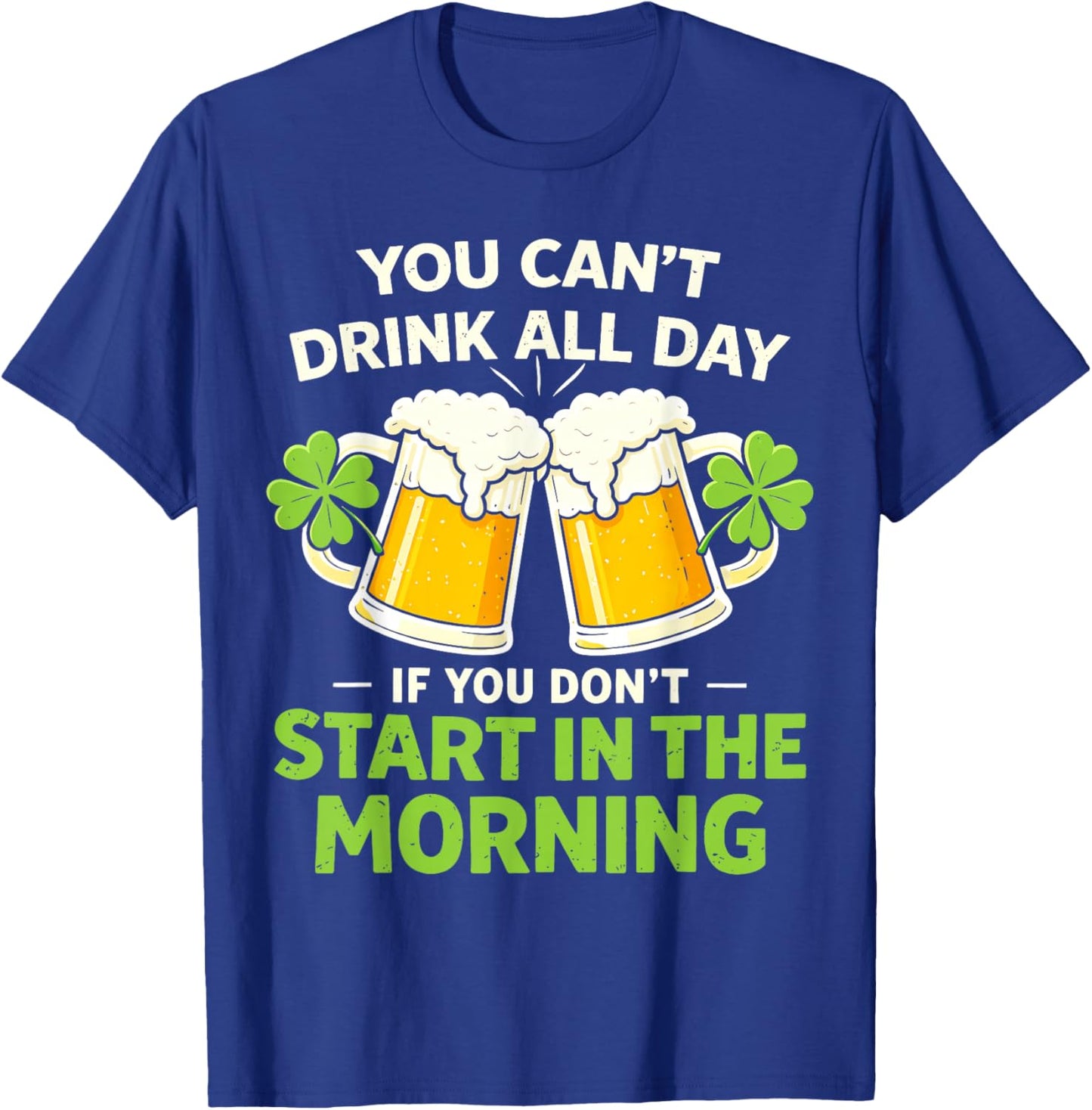 You Cant Drink All Day St Patrick's Day Funny Irish Drinking T-Shirt - T-Shirt | Royal