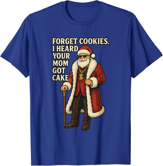 Forget Cookies I Heard Your Mom Got Cake - Funny Santa Claus T-Shirt - T-Shirt | Royal