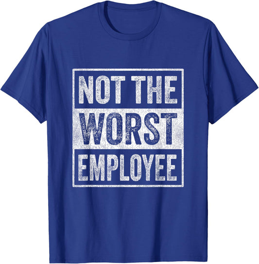 Not The Worst Employee Job Humor Sarcastic Recognition Work T-Shirt - T-Shirt | Royal