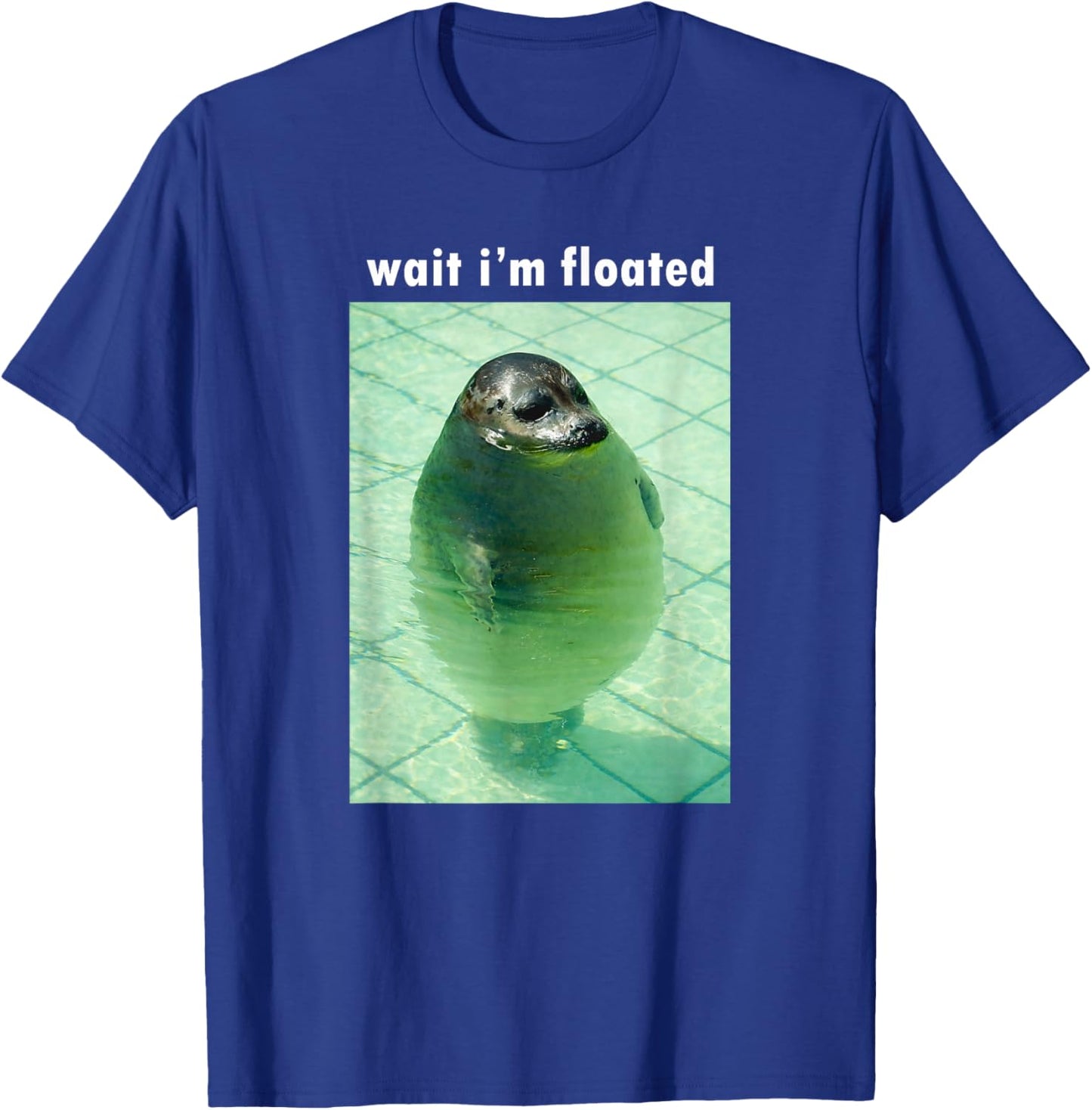 Wait I'm Floated Silly Seal Meme T-Shirt - T-Shirt | Royal