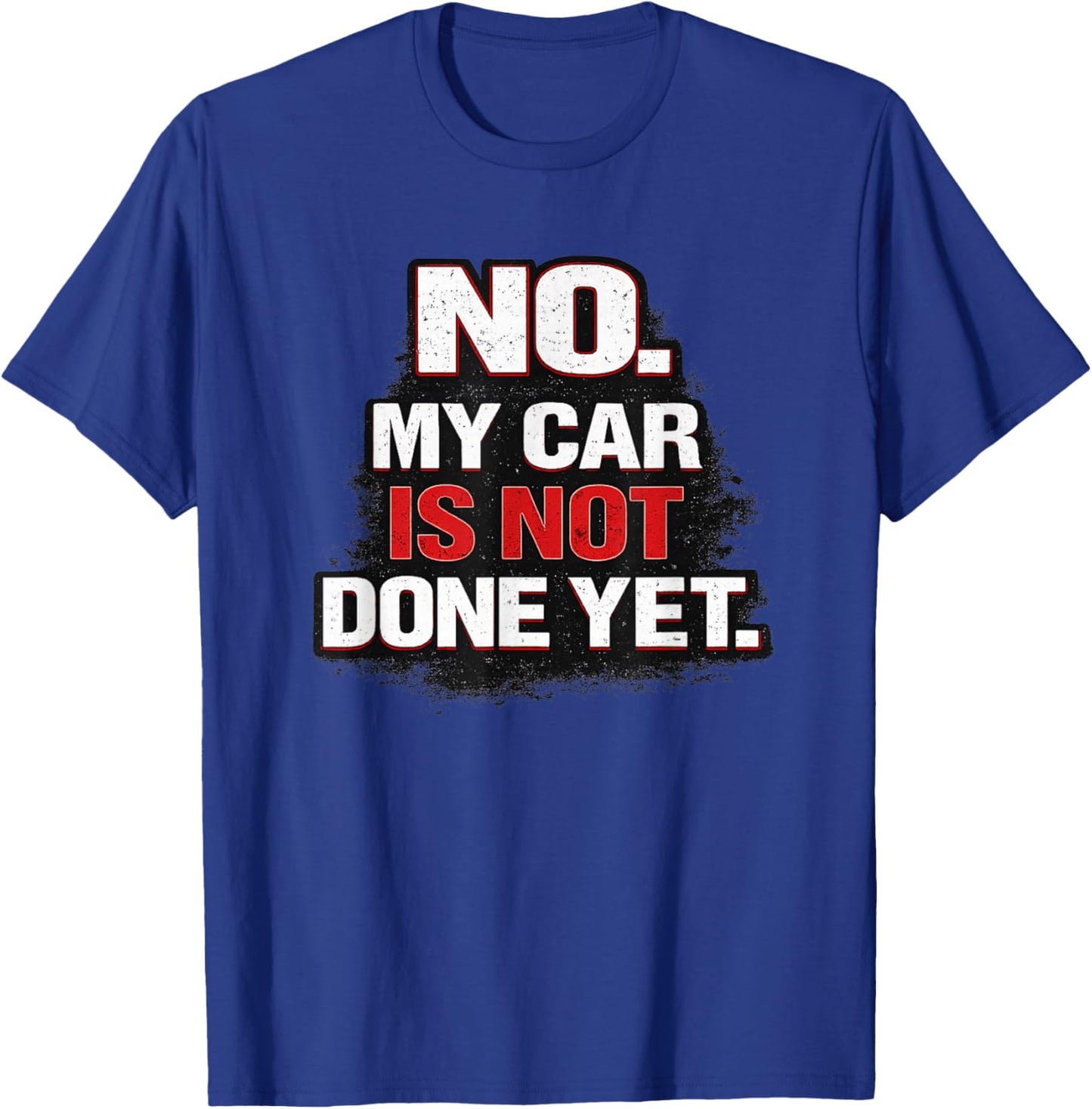 No I Am Not Done with My Car Yet Mechanic Quote T-Shirt - T-Shirt | Royal