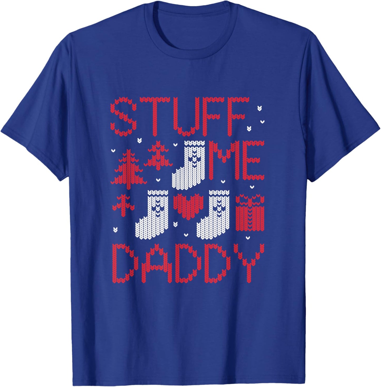 Stuff Me Daddy Ugly Christmas Funny Inappropriate Naughty T-Shirt - T-Shirt | Royal