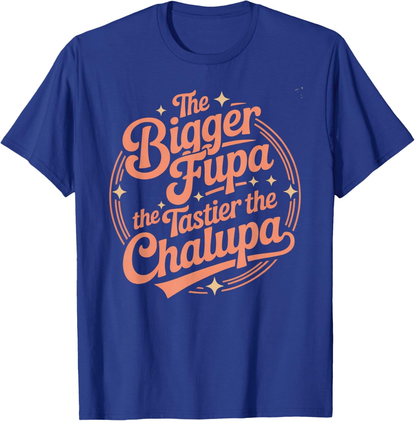Funny Bigger FUPA Tastier Chalupa Humor Saying Joke Spanish T-Shirt - T-Shirt | Royal