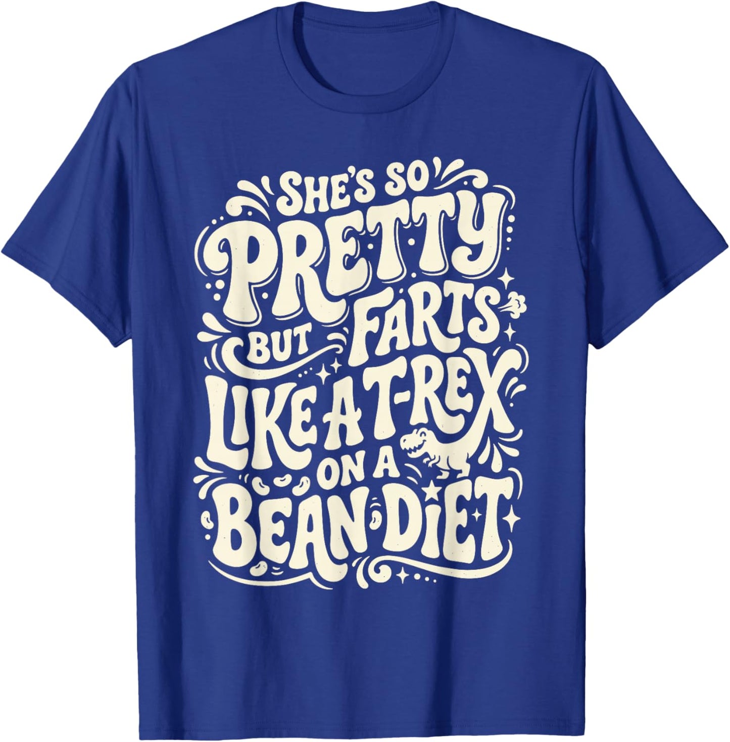 She's So Pretty But Farts Like A T-rex On A Bean Diet T-Shirt - T-Shirt | Royal