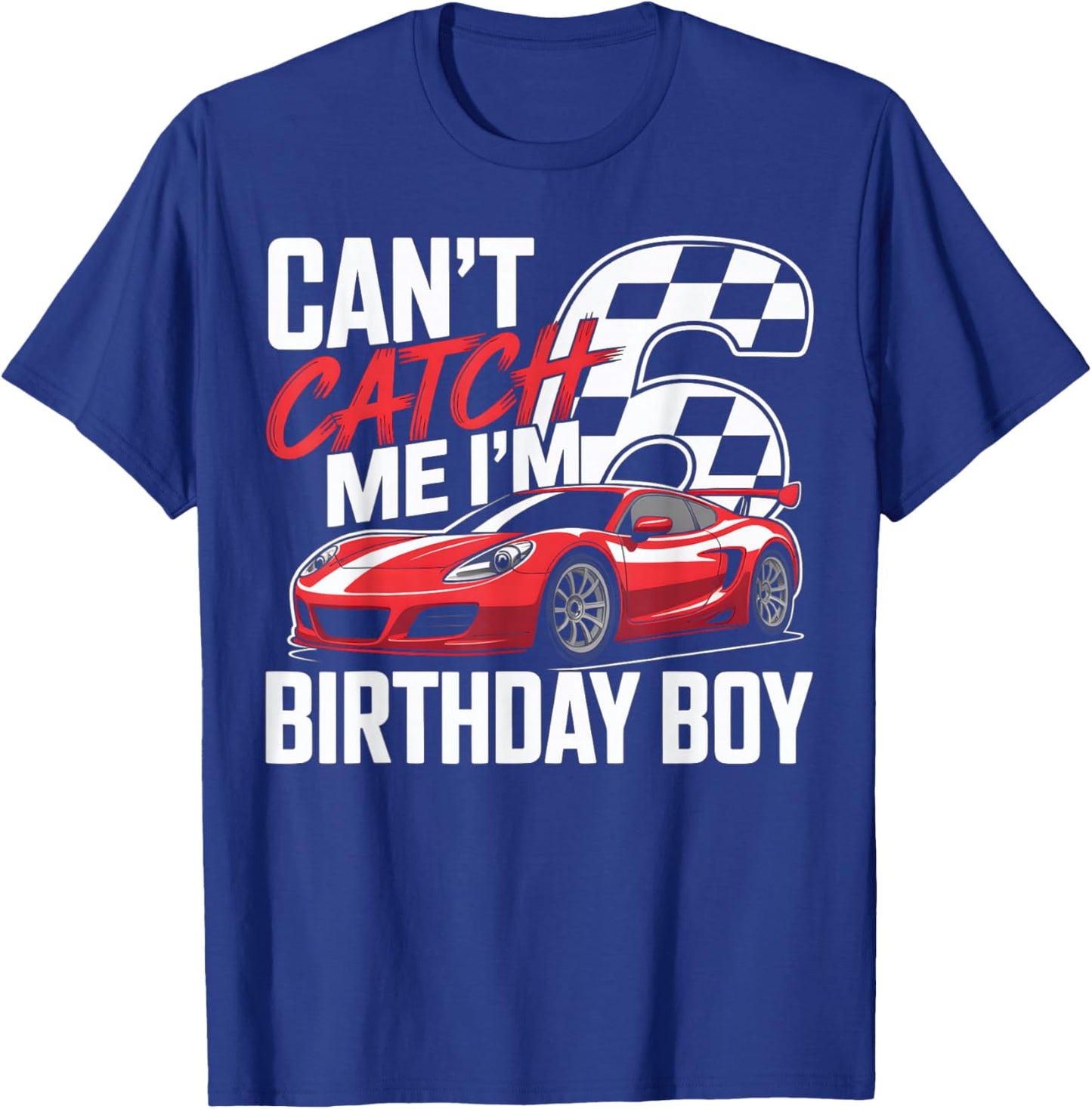 Race Car Racing 6th Birthday Can’t Catch Me I'm 6 Bday Boys T-Shirt - T-Shirt | Royal
