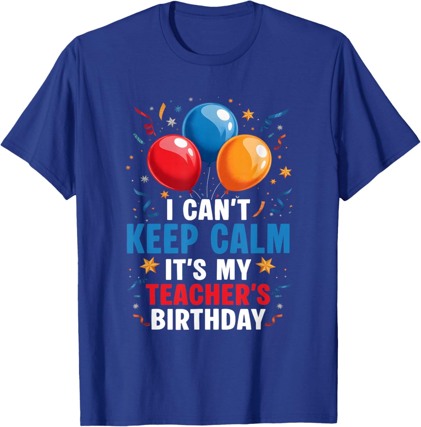 I Cant Keep Calm Its My Teacher's Birthday Party Balloon T-Shirt - T-Shirt | Royal