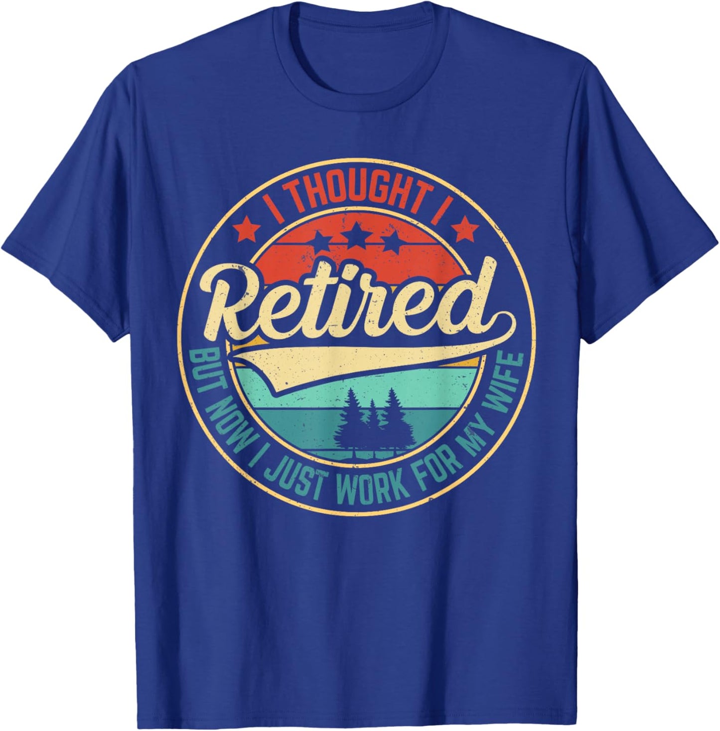 Retirement Humor I Thought I Retired But Now I Work for Wife T-Shirt - T-Shirt | Royal