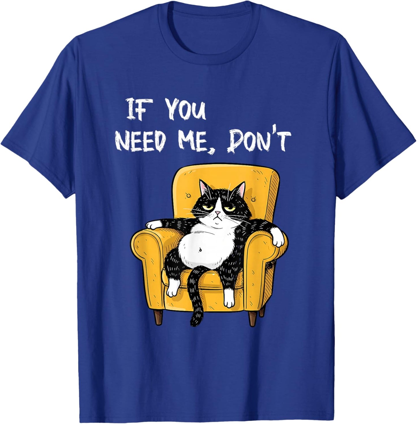 If You Need Me Don’t Funny Black Cat Sarcastic Humor Cats T-Shirt - T-Shirt | Royal
