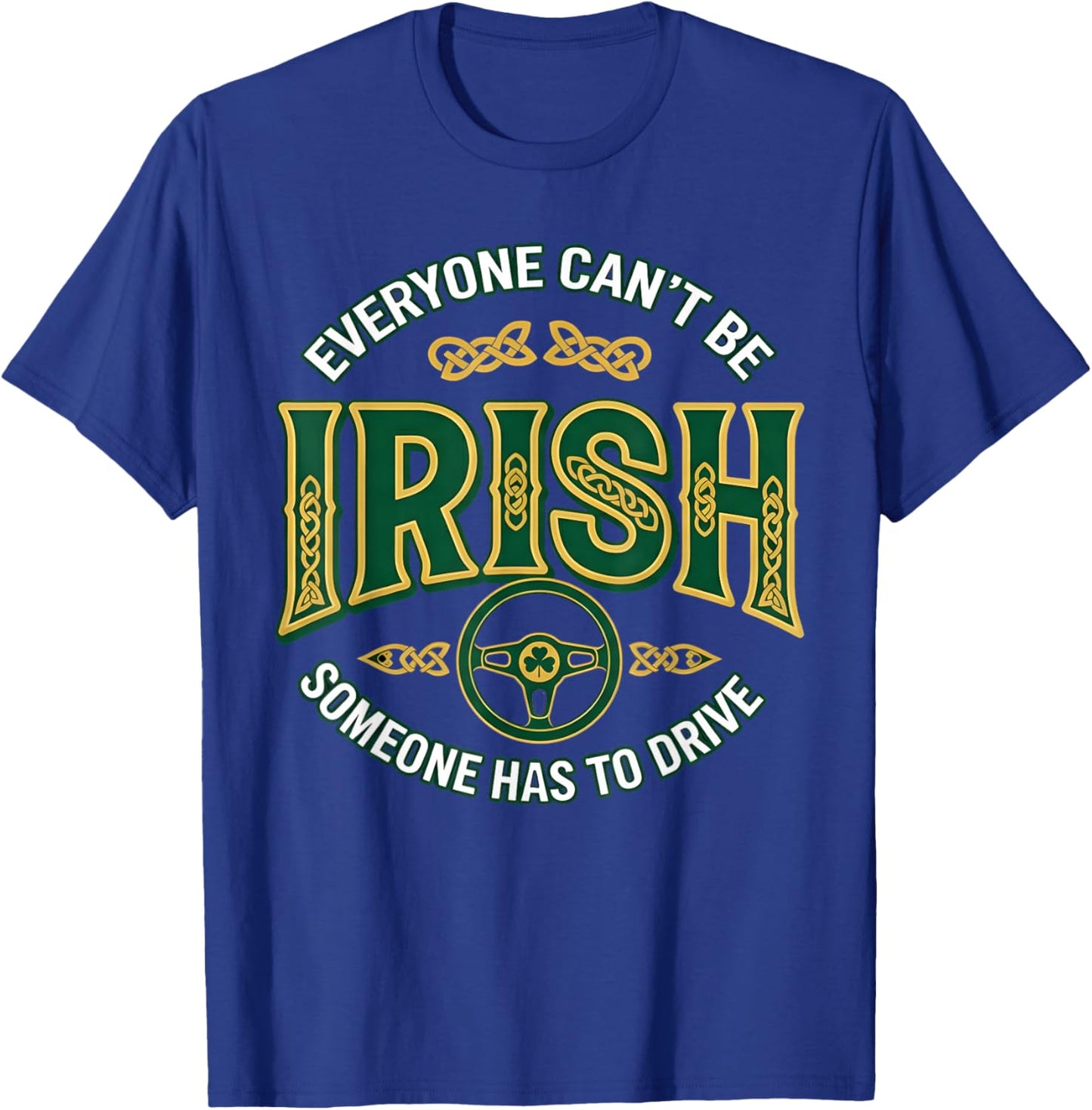 Everyone Can't Be Irish Someone Has to Drive T-Shirt - T-Shirt | Royal