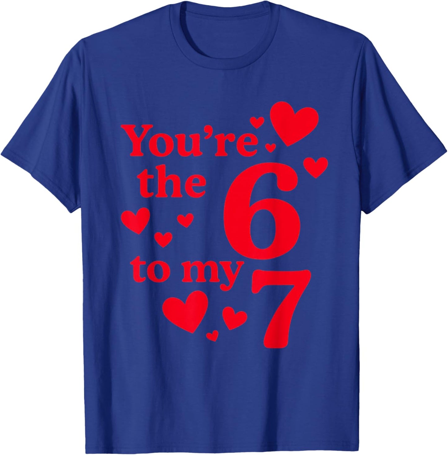 You're The 6 to My 7 Funny Valentines Day Couples T-Shirt - T-Shirt | Royal