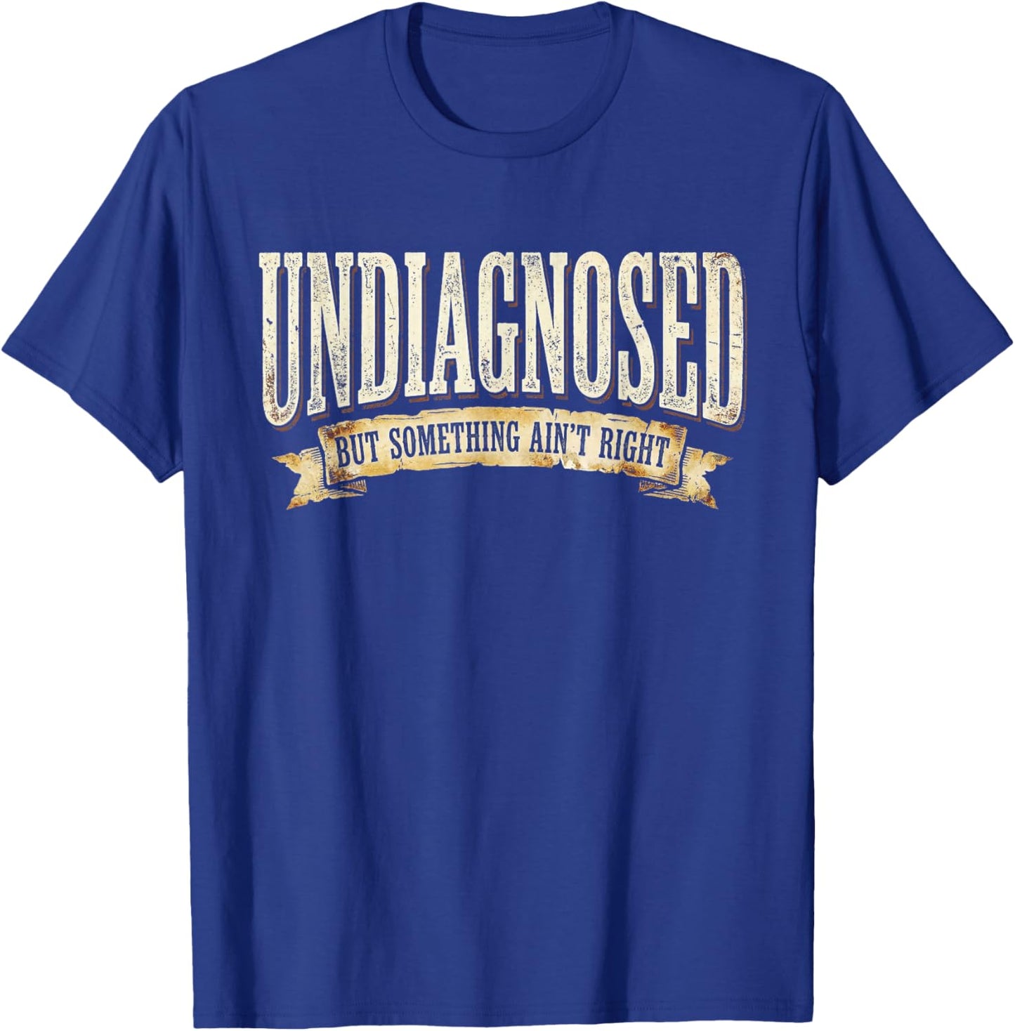 Undiagnosed But Something Ain't Right T-Shirt - T-Shirt | Royal
