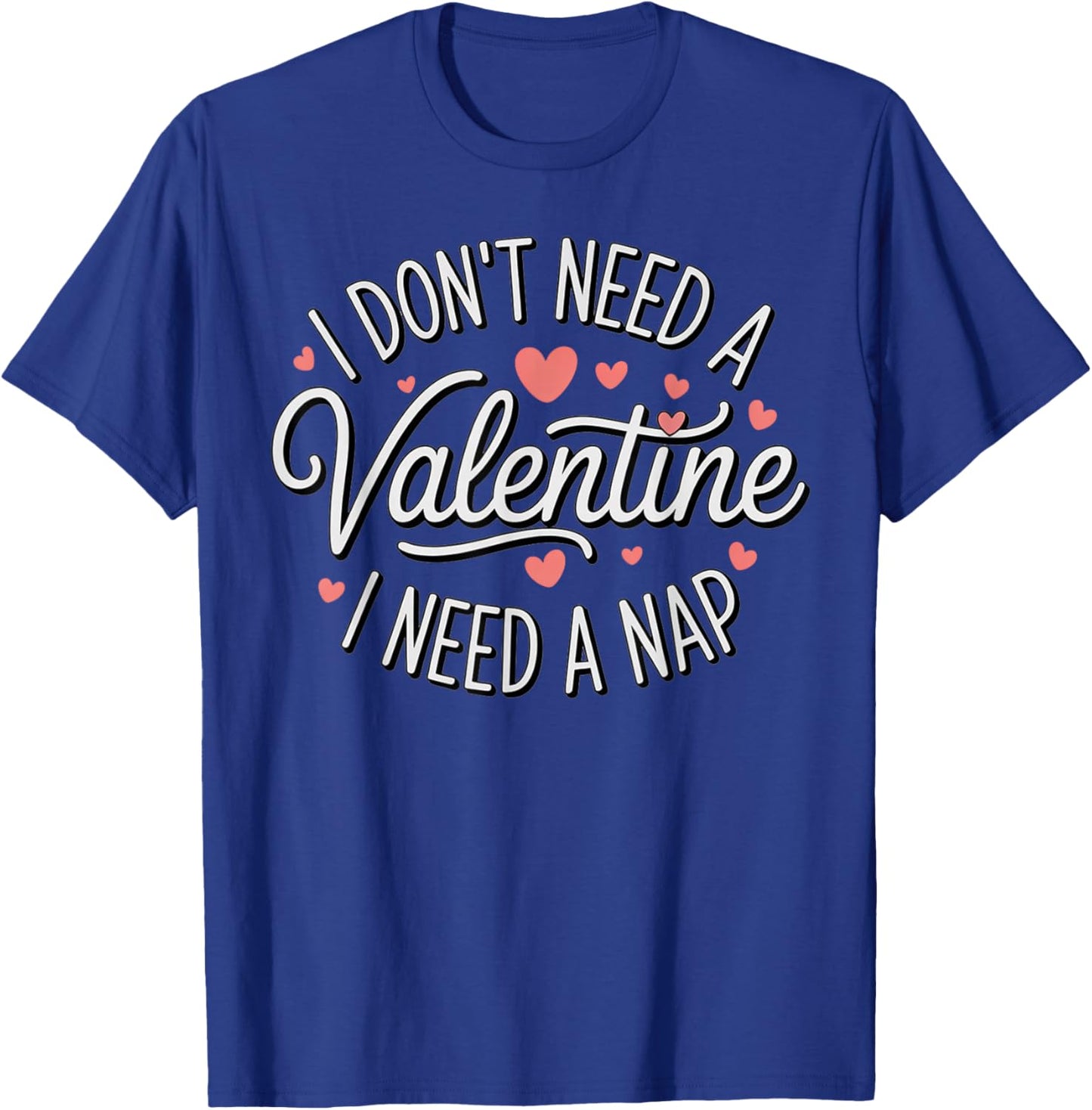 I Dont Need A Valentine I Need A Nap Valentine´s Day Humor T-Shirt - T-Shirt | Royal