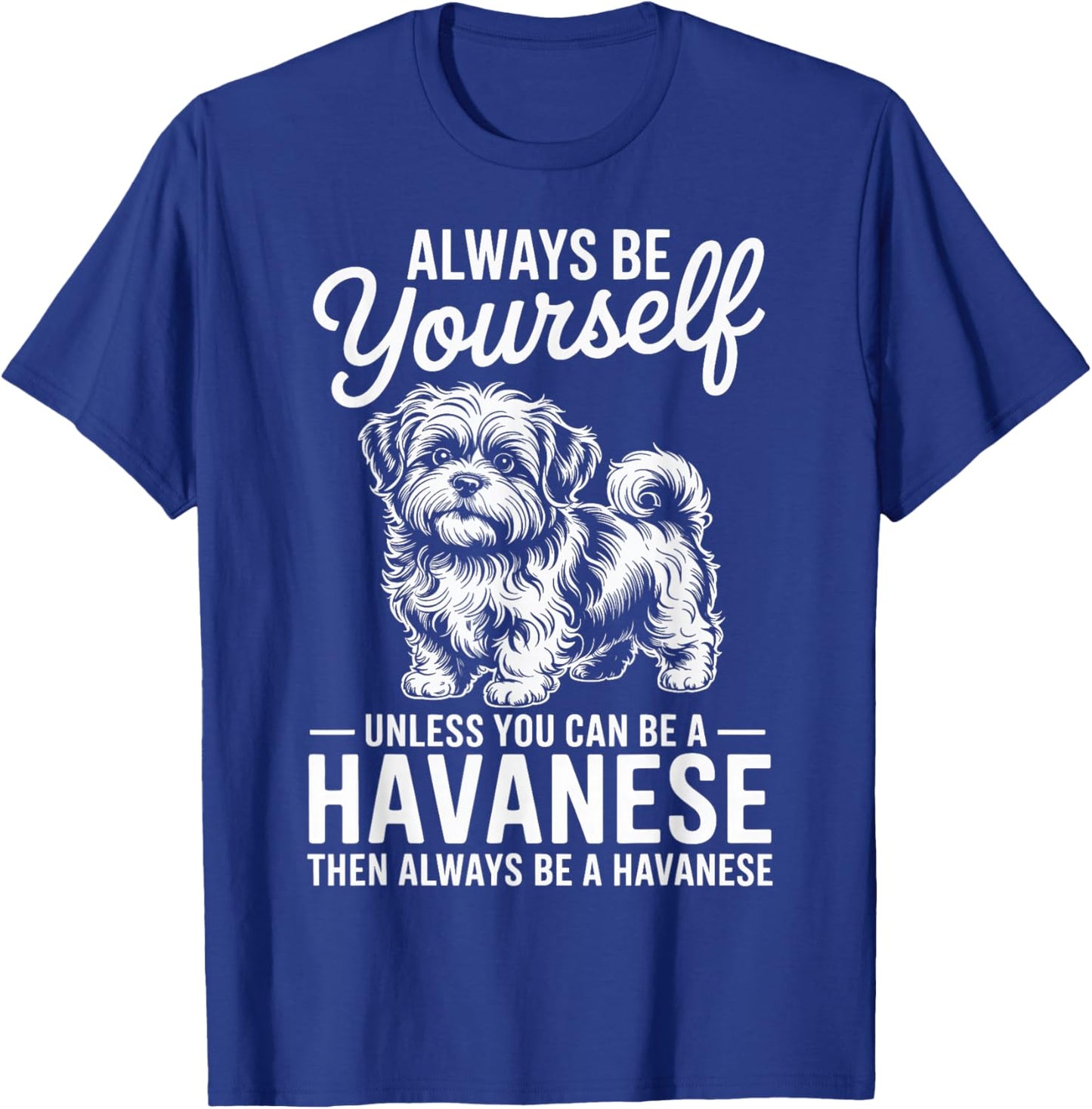 Be A Havanese Funny Havanese T-Shirt - T-Shirt | Royal