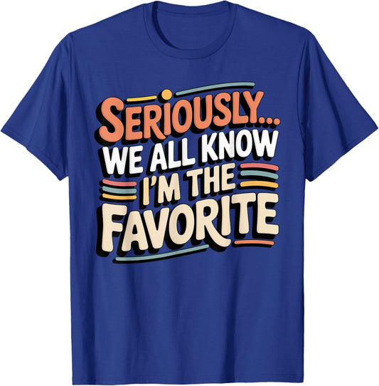 Seriously, We All Know I'm The Favorite, Funny, Jokes T-Shirt - T-Shirt | Royal