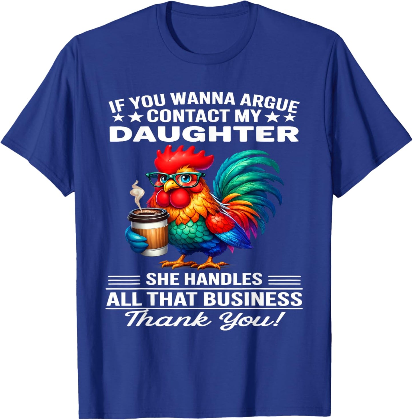 If You Wanna Argue Contact My Daughter She Handles All That T-Shirt - T-Shirt | Royal