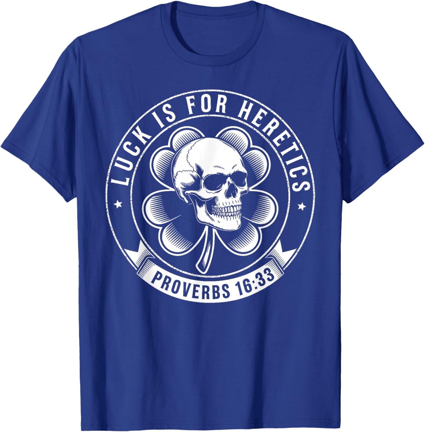 Luck is for Heretics Shamrock Funny Proverbs 16:33 T-Shirt - T-Shirt | Royal