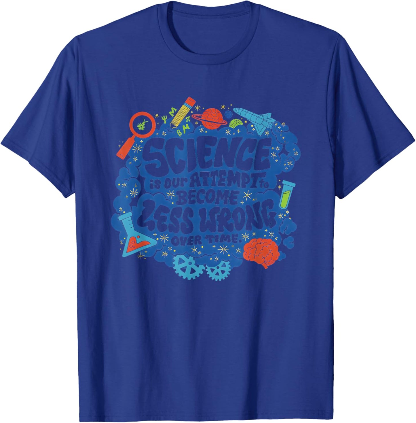 Science is Our Attemptto Become Less Wrong Over Time T-Shirt - T-Shirt | Royal