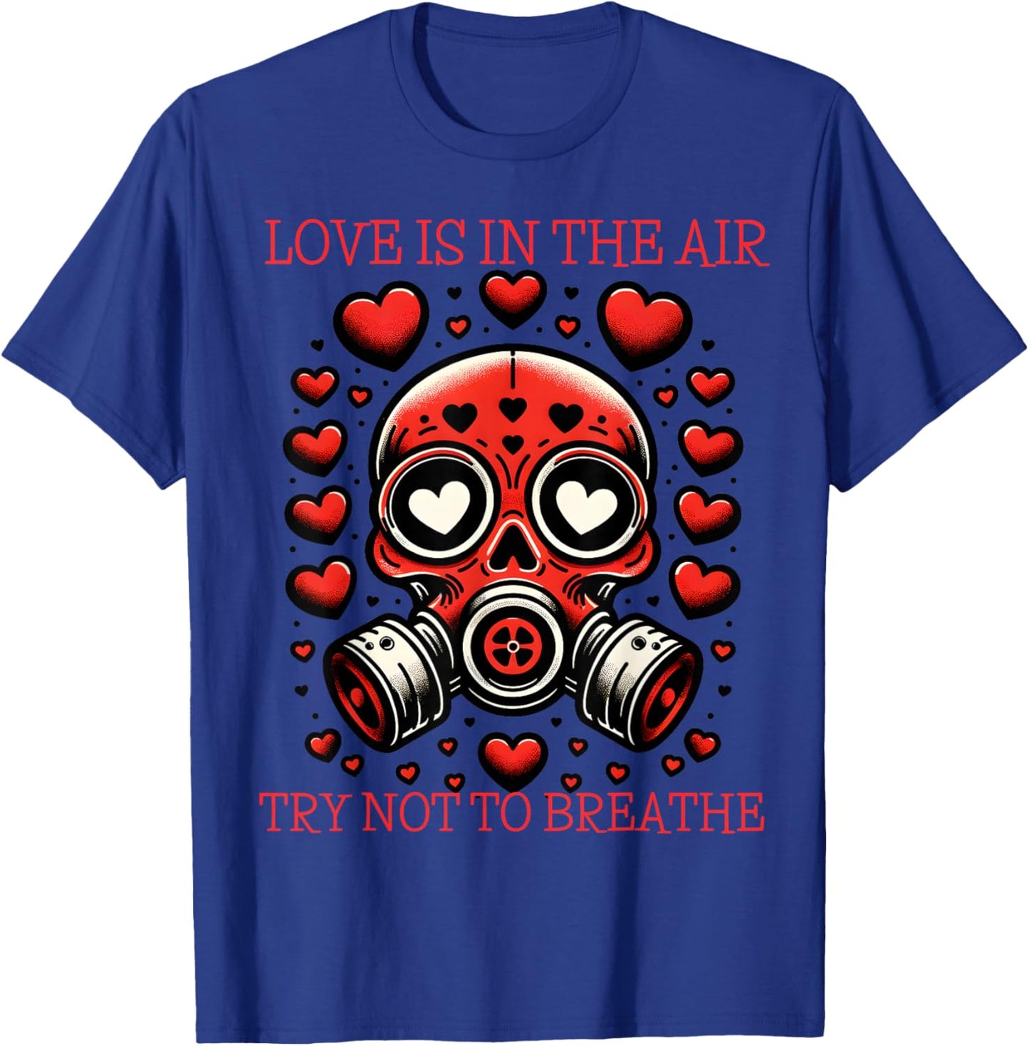 Love is in The Air Try Not to Breathe Gas Mask T-Shirt - T-Shirt | Royal