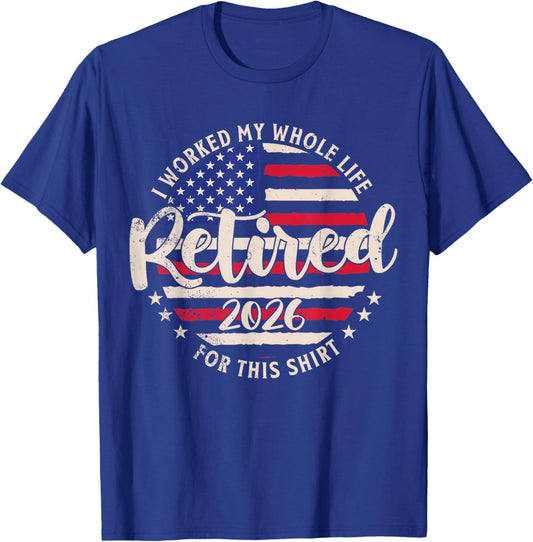 Retired 2026 I Worked My Whole Life for This Shirt Funny T-Shirt - T-Shirt | Royal