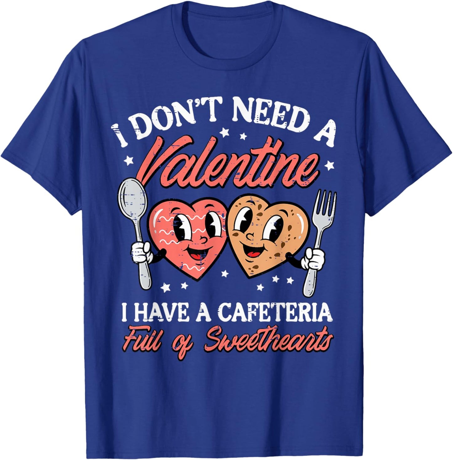Dont Need A Valentine Cafeteria Full Sweethearts Women Men T-Shirt - T-Shirt | Royal
