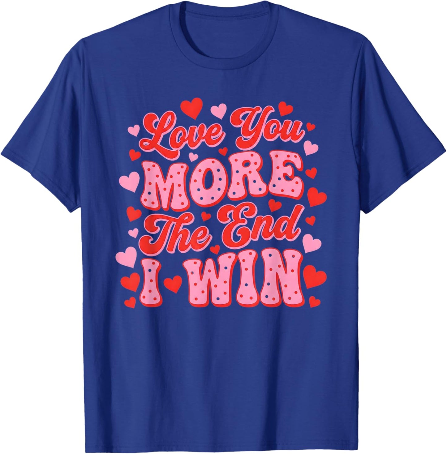 Love You More The End I Win Funny Valentine's Day T-Shirt - T-Shirt | Royal