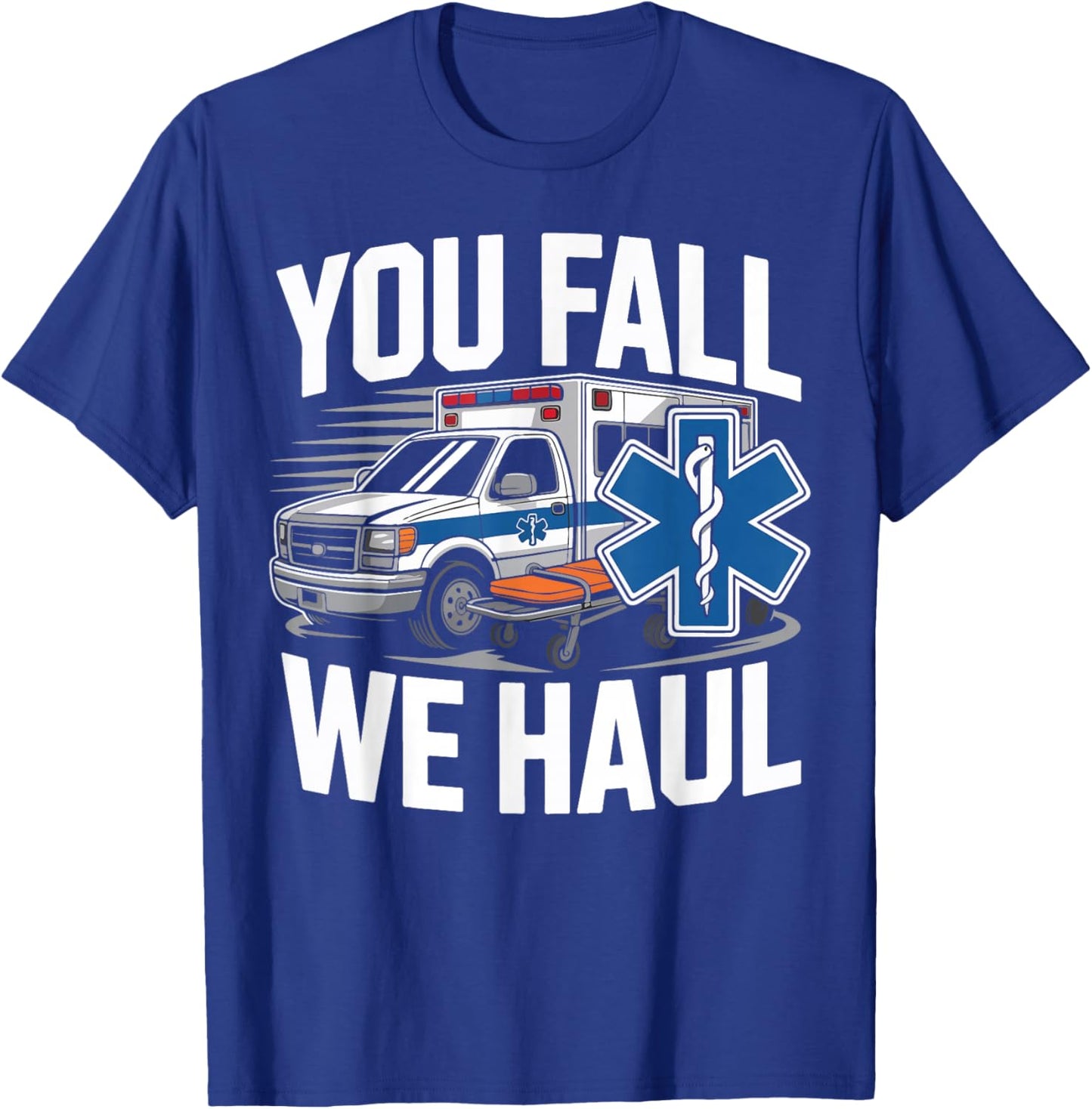 EMT EMS Paramedic AMR Sarcastic You Fall We Haul T-Shirt - T-Shirt | Royal