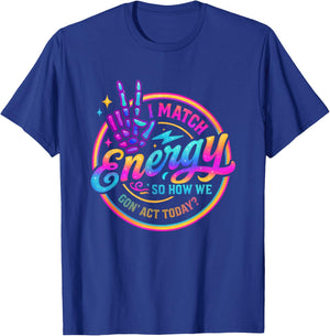 I Match Energy So How We Gonna Act Today T-Shirt - T-Shirt | Royal