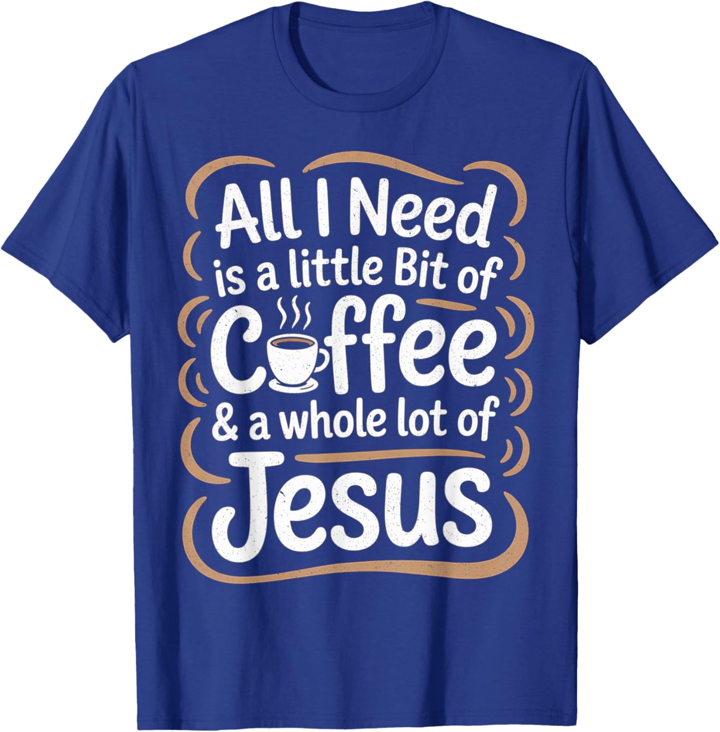 All I Need is A Little Bit of Coffee & A Whole Lot of Jesus T-Shirt - T-Shirt | Royal