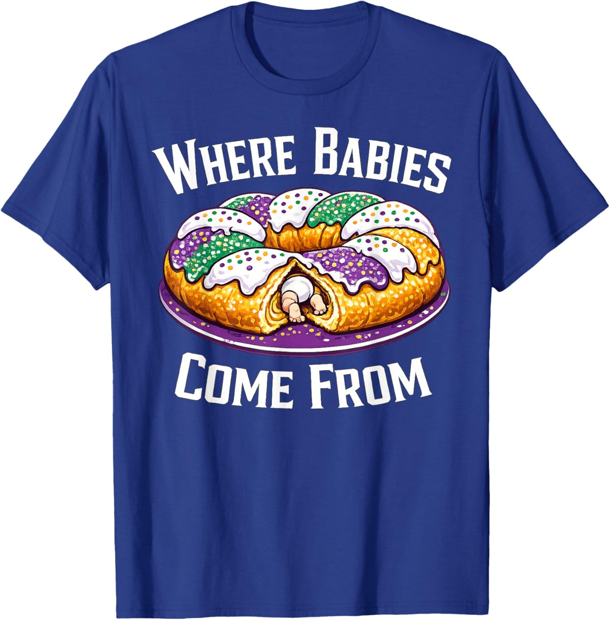 Where Babies Come from King Cake T-Shirt - T-Shirt | Royal