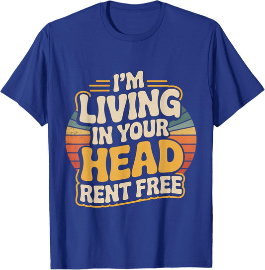 I'm Living in Your Head Rent Free Bold Sarcastic Quote T-Shirt - T-Shirt | Royal