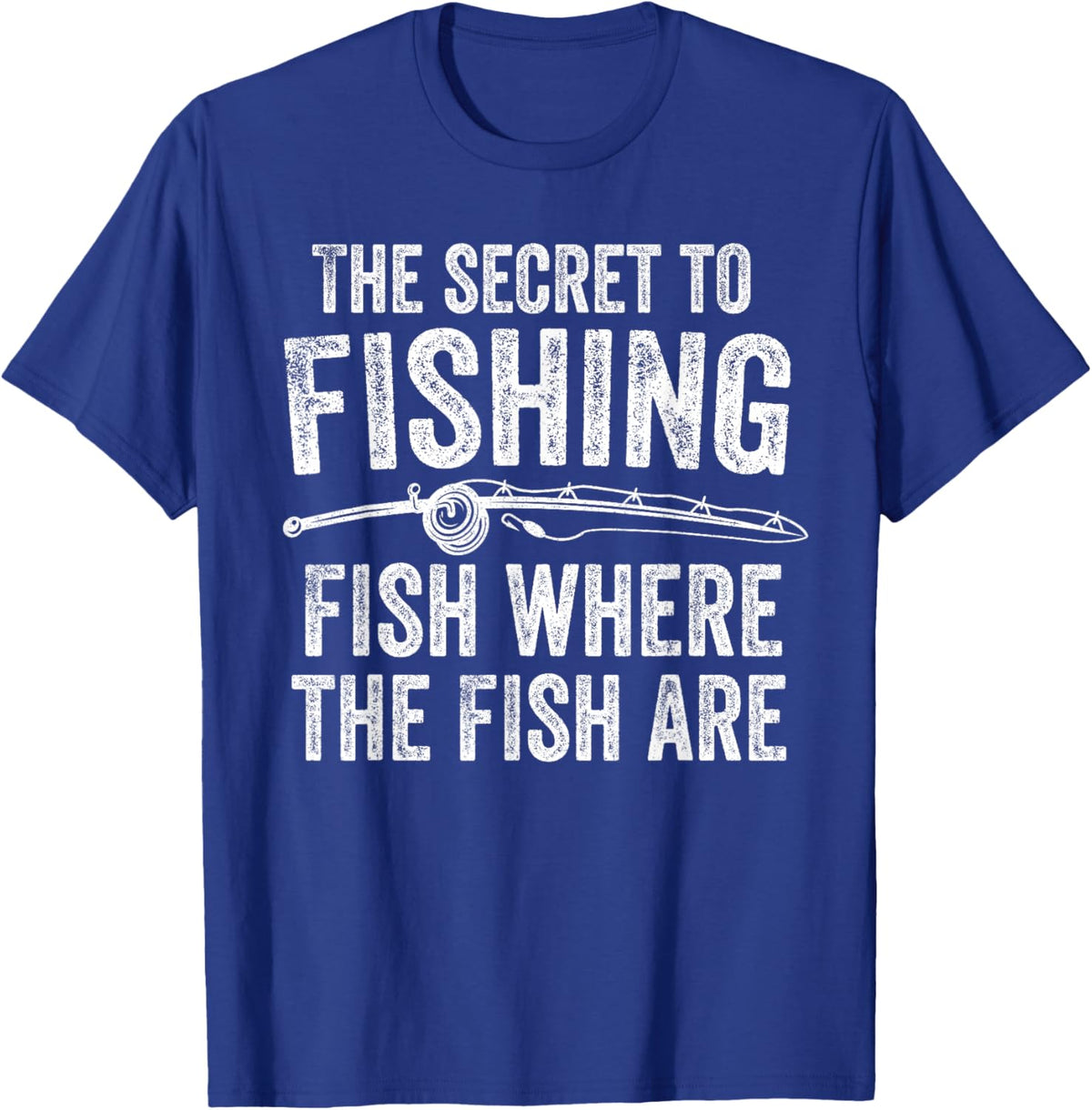 The Secret to Fishing Fish Where The Fish are Fisherman T-Shirt - T-Shirt | Royal