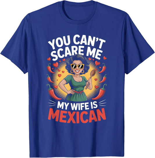 You Can’t Scare Me My Wife is Mexican Design T-Shirt - T-Shirt | Royal