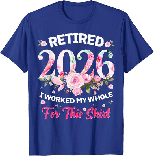 Floral Retired 2026 Shirt I Worked My Whole Life for This T-Shirt - T-Shirt | Royal