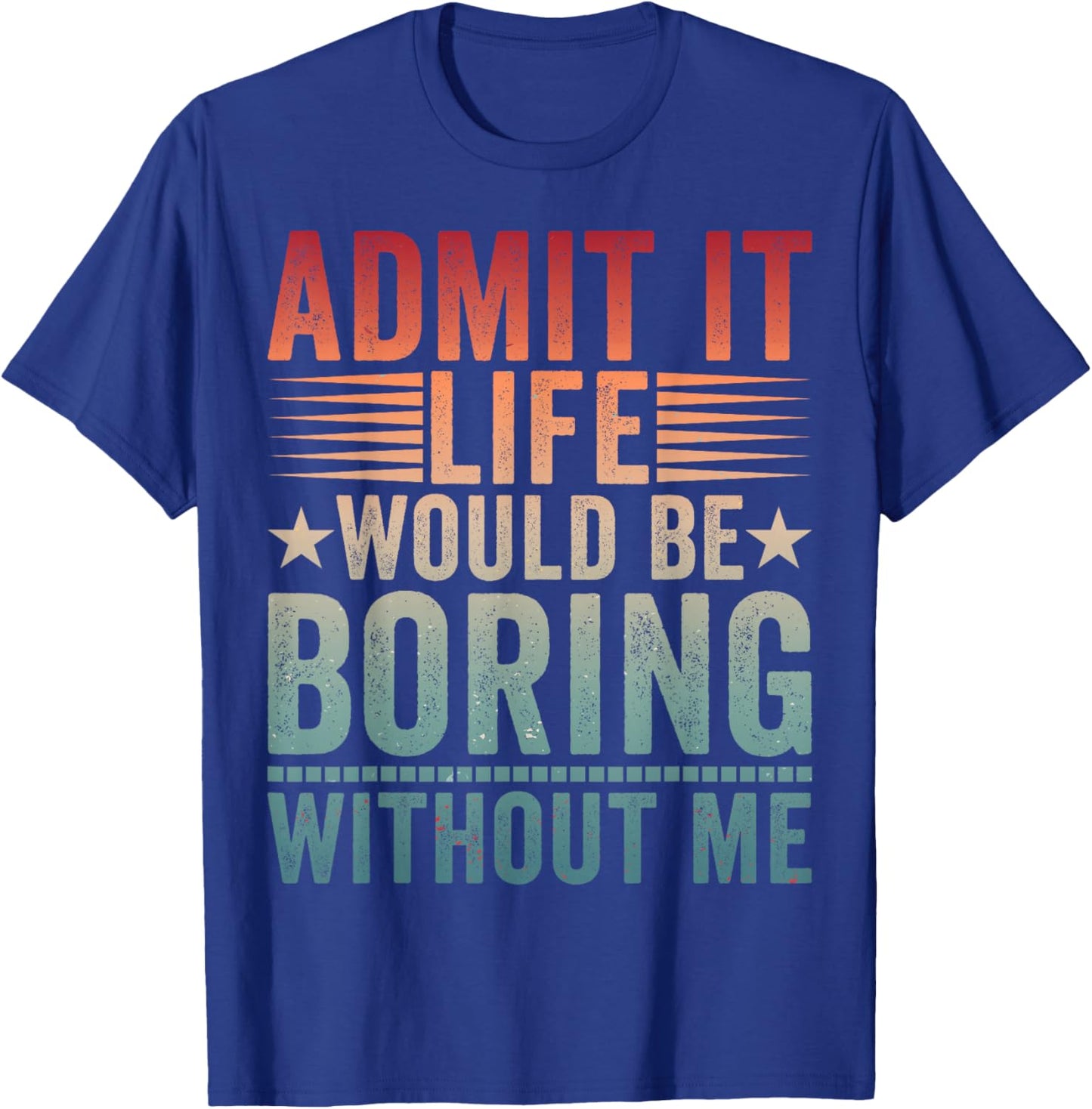 Admit It Life Would Be Boring Vintage Without Me T-Shirt - T-Shirt | Royal